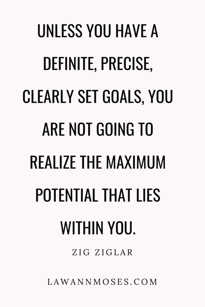 "Unless you have a definite, precise, clearly set goals, you are not going to realize the maximum potential that lies within you.