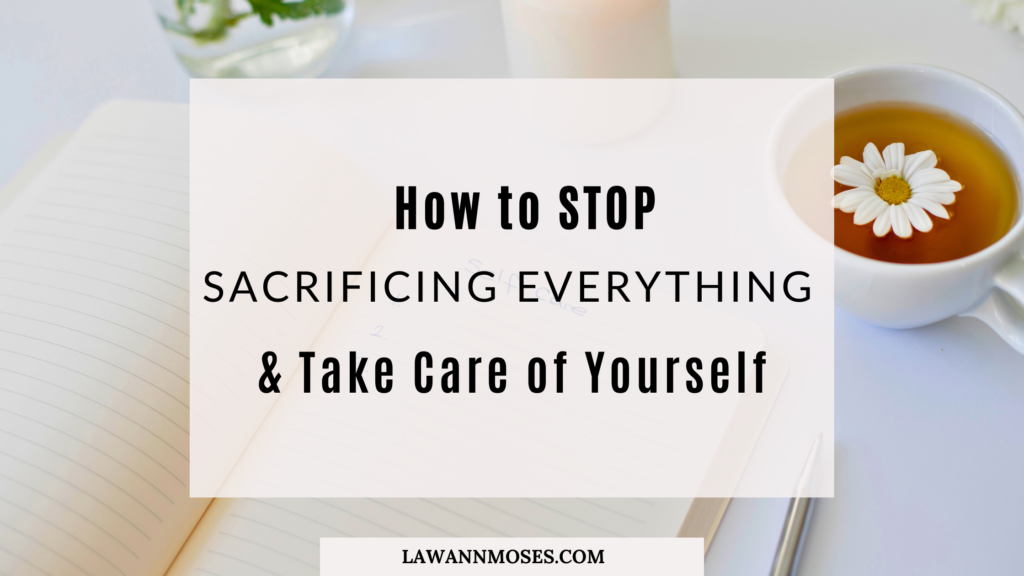 How to Stop Sacrificing Everything and Take Care of Yourself