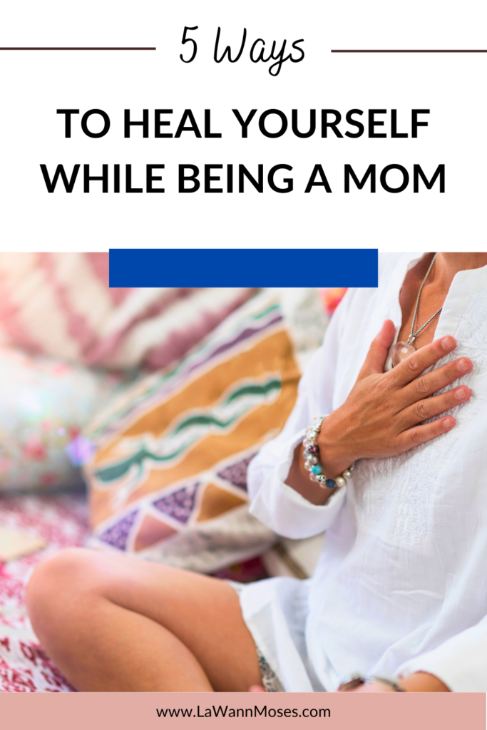Why Healing Yourself is Important & 5 Ways to Heal While Momming