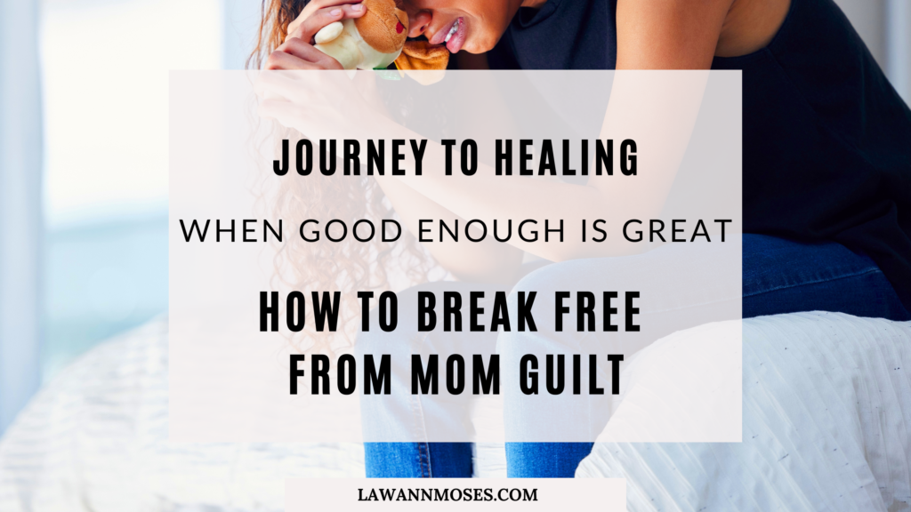 When Good Enough is Great: How to Break Free from Mom Guilt