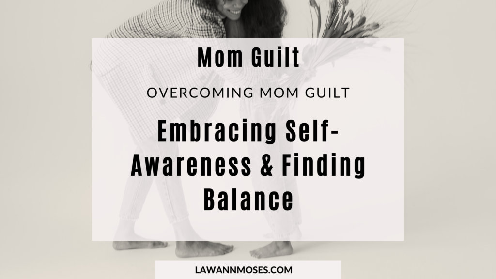 Overcoming Mom Guilt: Embracing Self-Awareness and Finding Balance